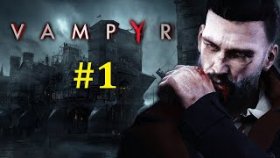 Vampyr Прохождение - Обращение в вампира #1