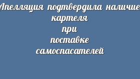 Апелляция подтвердила наличие картеля при поставке самоспасателей