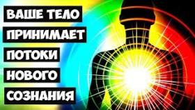 Ваше тело принимает потоки нового сознания