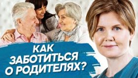 Как заботиться о родителях? Как заботиться о пожилых родителях и не ограничивать свою свободу?