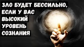 Зло Будет Бессильно, если у вас Высокий Уровень Сознания