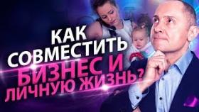 Как совместить бизнес и семью? Как деловой женщине успешно совмещать бизнес и личную жизнь?
