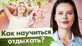 Как научиться отдыхать? Как научиться полноценно отдыхать и почему это важно?