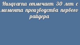 Husqvarna отмечает 30 лет с момента производства первого райдера