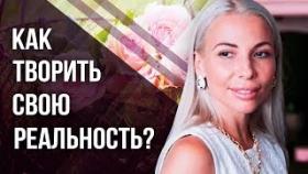 Как творить свою реальность? Как правильно создавать и творить свою реальность уже сейчас?