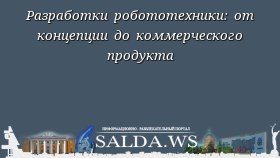 Разработки робототехники: от концепции до коммерческого продукта