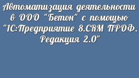 Автоматизация деятельности в ООО &quot;Бетон&quot; с помощью &quot;1С:Предприятие 8.CRM ПРОФ. Редакция 2.0&quot;