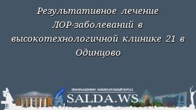 Результативное лечение ЛОР-заболеваний в высокотехнологичной клинике 21 в Одинцово