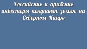Российские и арабские инвесторы покупают землю на Северном Кипре