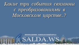 Какие три события связанны с преобразованиями в Московском царстве..?