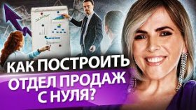 Как построить отдел продаж с нуля? Как построить отдел продаж с нуля и организовать его работу?