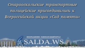 Старооскольские транспортные полицейские присоединились к Всероссийской акции «Сад памяти»