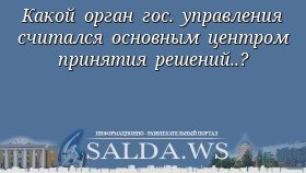 Какой орган гос. управления считался основным центром принятия решений..?