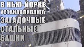 В НЬЮ ЙОРКЕ УСТАНАВЛИВАЮТ ЗАГАДОЧНЫЕ СТАЛЬНЫЕ БАШНИ!