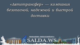 «Автотрансфер» — компания безопасной, надежной и быстрой доставки