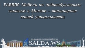 FABRIK: Мебель по индивидуальным заказам в Москве – воплощение вашей уникальности