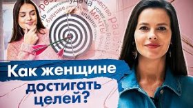Как женщине достигать целей? Как женщине достигать целей легко, без выгорания и тяжелой работы?