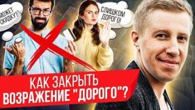Как закрыть возражение &quot;дорого&quot;? Как закрыть возражение &quot;дорого&quot; на онлайн встрече с клиентом?