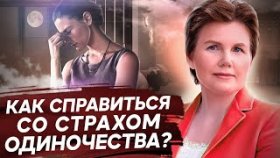 Как справиться со страхом одиночества? Как управлять чувствами и справиться со страхом одиночества?