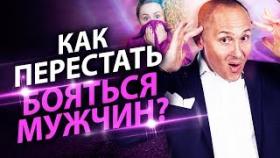 Как перестать бояться мужчин? Как девушке с мужским характером не бояться мужчин и создать семью?