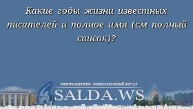 Какие годы жизни известных писателей и полное имя (см полный список)?