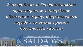 Белгородские и Старооскольские транспортные полицейские обеспечили охрану общественного порядка во время приезда бронепоезда «Волга»