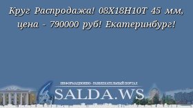 Круг Распродажа! 08Х18Н10Т 45 мм, цена - 790000 руб! Екатеринбург!