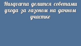 Husqvarna делится советами ухода за газоном на дачном участке