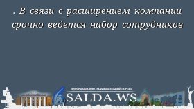 . В связи с расширением компании срочно ведется набор сотрудников