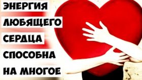 Энергия любящего сердца в сотни раз мощнее метаний испуганного ума