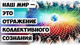 Наш мир – это отражение Коллективного Сознания