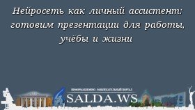 Нейросеть как личный ассистент: готовим презентации для работы, учёбы и жизни